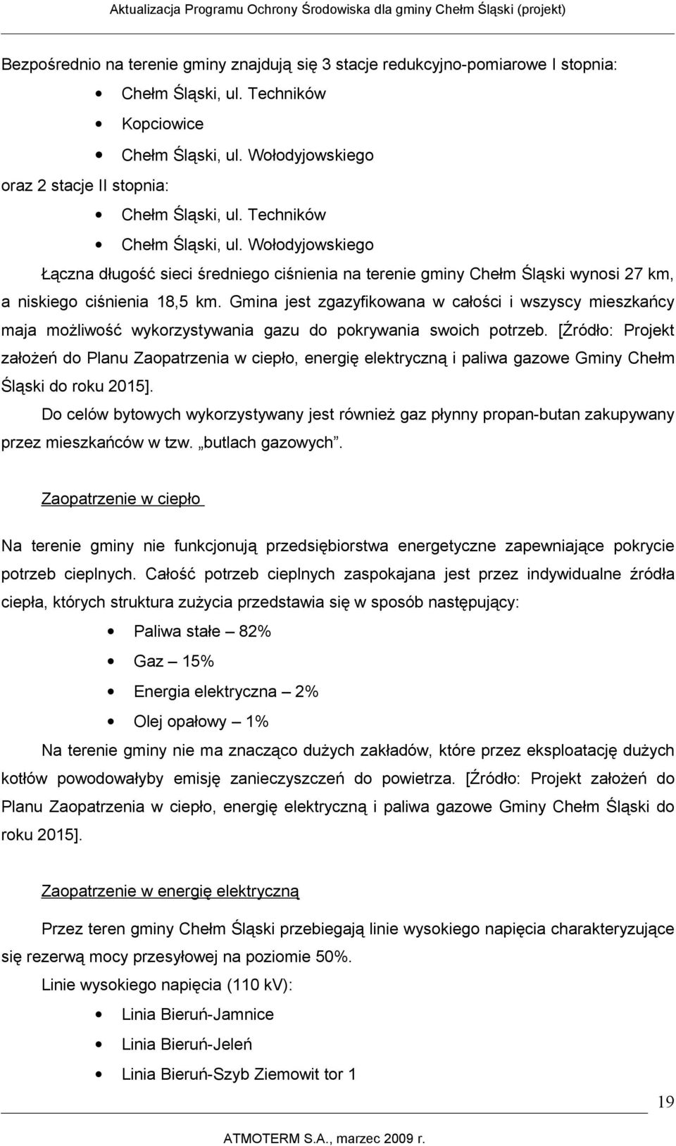 Gmina jest zgazyfikowana w całości i wszyscy mieszkańcy maja możliwość wykorzystywania gazu do pokrywania swoich potrzeb.