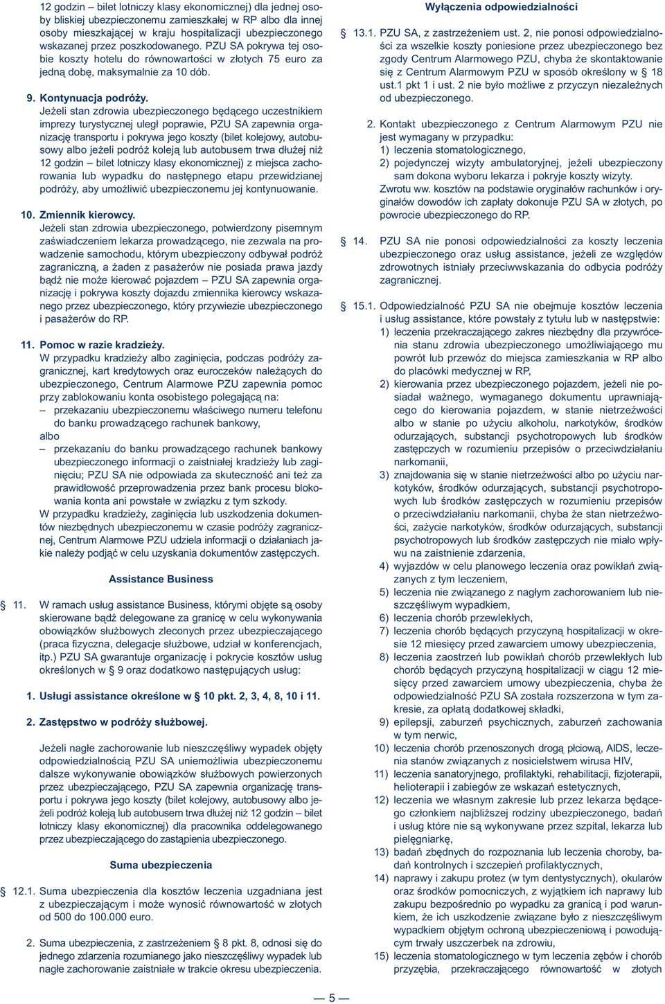 PZU SA pokrywa tej oso- ści za wszelkie koszty poniesione przez ubezpieczonego bez bie koszty hotelu do równowartości w złotych 75 euro za zgody Centrum Alarmowego PZU, chyba że skontaktowanie jedną