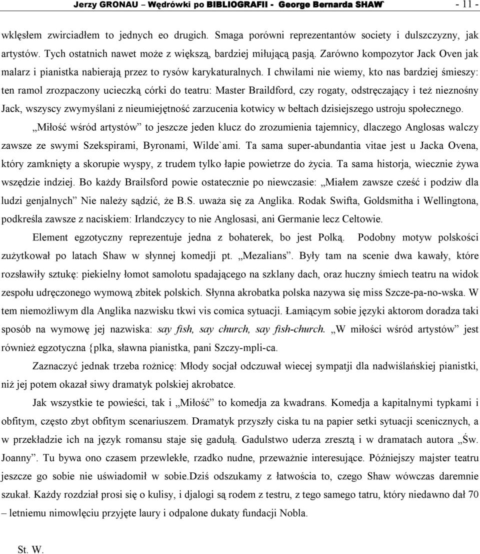 I chwilami nie wiemy, kto nas bardziej śmieszy: ten ramol zrozpaczony ucieczką córki do teatru: Master Braildford, czy rogaty, odstręczający i też nieznośny Jack, wszyscy zwymyślani z nieumiejętność