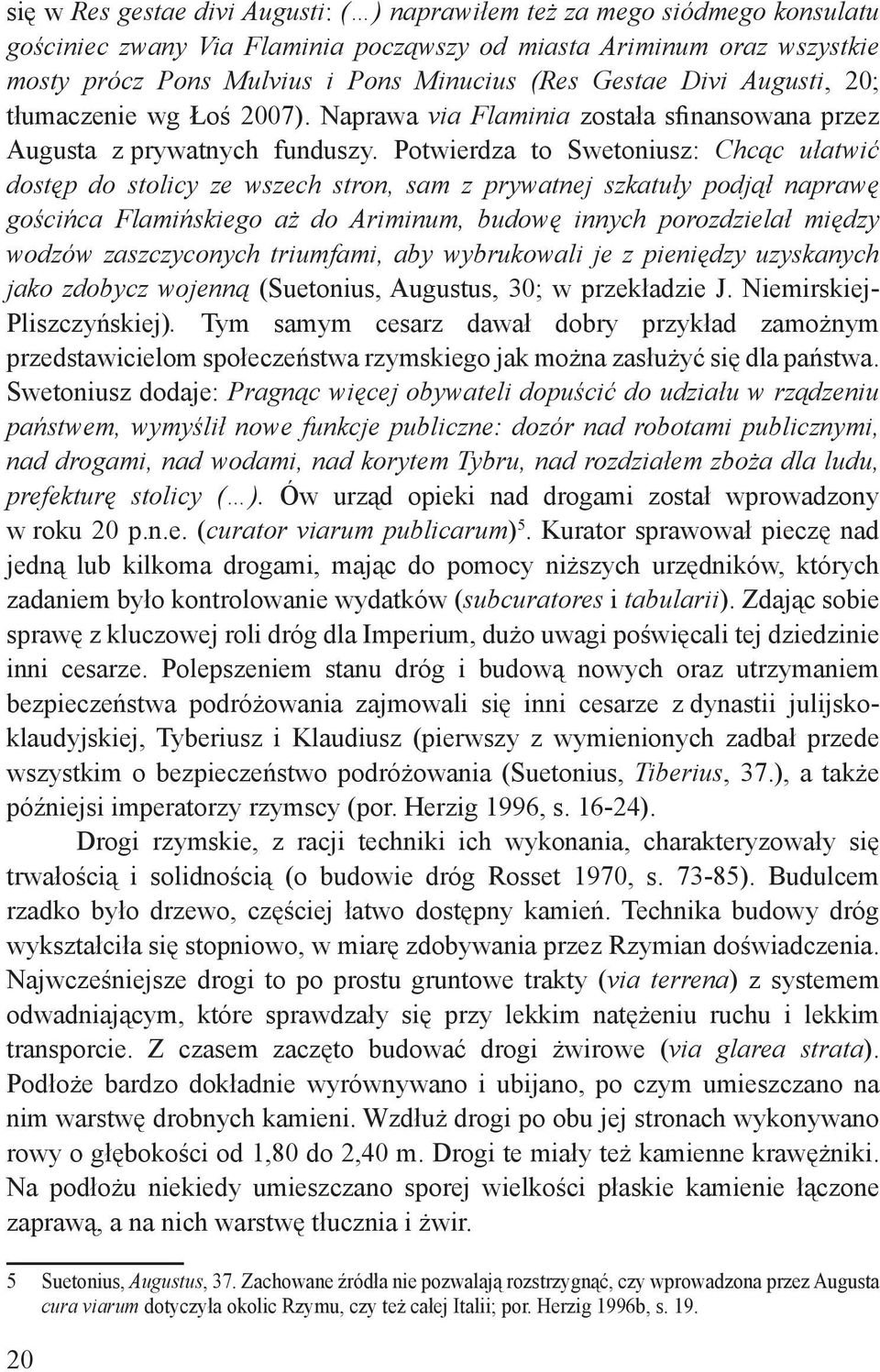 Potwierdza to Swetoniusz: Chcąc ułatwić dostęp do stolicy ze wszech stron, sam z prywatnej szkatuły podjął naprawę gościńca Flamińskiego aż do Ariminum, budowę innych porozdzielał między wodzów