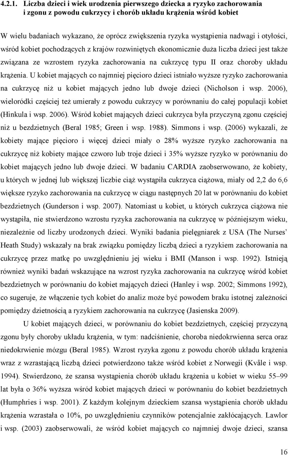 wystąpienia nadwagi i otyłości, wśród kobiet pochodzących z krajów rozwiniętych ekonomicznie duŝa liczba dzieci jest takŝe związana ze wzrostem ryzyka zachorowania na cukrzycę typu II oraz choroby