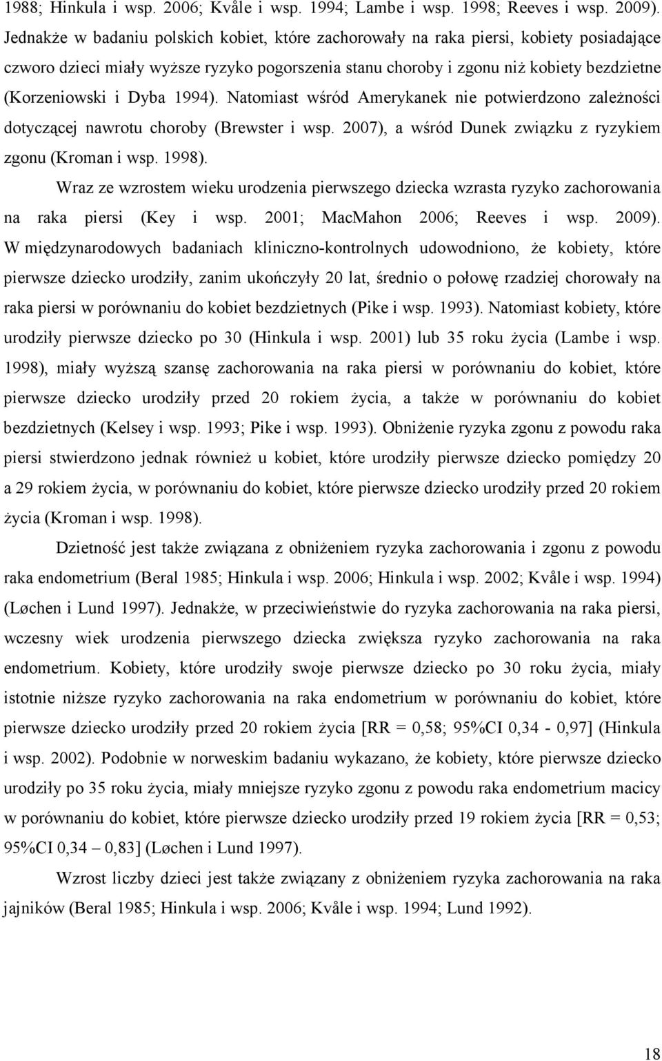 Dyba 1994). Natomiast wśród Amerykanek nie potwierdzono zaleŝności dotyczącej nawrotu choroby (Brewster i wsp. 2007), a wśród Dunek związku z ryzykiem zgonu (Kroman i wsp. 1998).