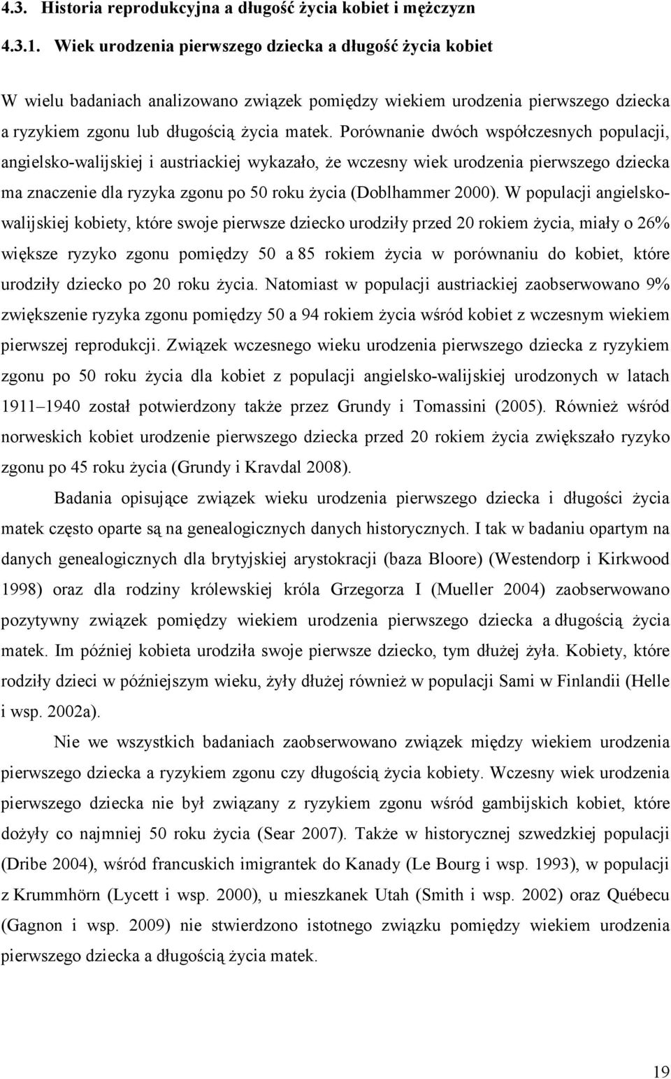 Porównanie dwóch współczesnych populacji, angielsko-walijskiej i austriackiej wykazało, Ŝe wczesny wiek urodzenia pierwszego dziecka ma znaczenie dla ryzyka zgonu po 50 roku Ŝycia (Doblhammer 2000).