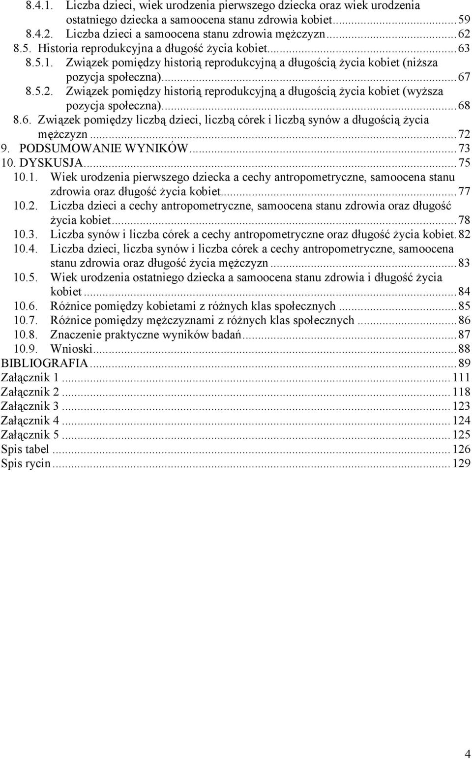 Związek pomiędzy historią reprodukcyjną a długością Ŝycia kobiet (wyŝsza pozycja społeczna)...68 8.6. Związek pomiędzy liczbą dzieci, liczbą córek i liczbą synów a długością Ŝycia męŝczyzn...72 9.