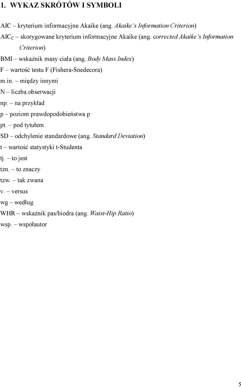 corrected Akaike s Information Criterion) BMI wskaźnik masy ciała (ang. Body Mass Index) F wartość testu F (Fishera-Snedecora) m.in.