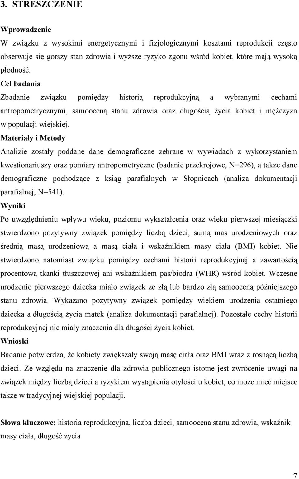 Materiały i Metody Analizie zostały poddane dane demograficzne zebrane w wywiadach z wykorzystaniem kwestionariuszy oraz pomiary antropometryczne (badanie przekrojowe, N=296), a takŝe dane