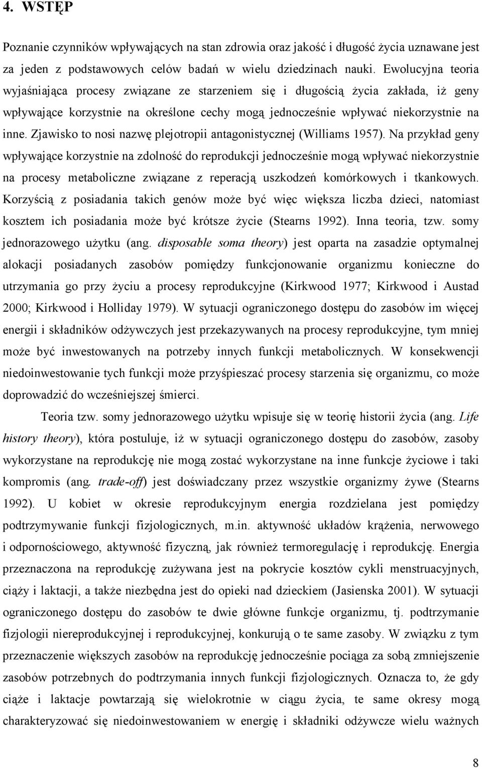 Zjawisko to nosi nazwę plejotropii antagonistycznej (Williams 1957).