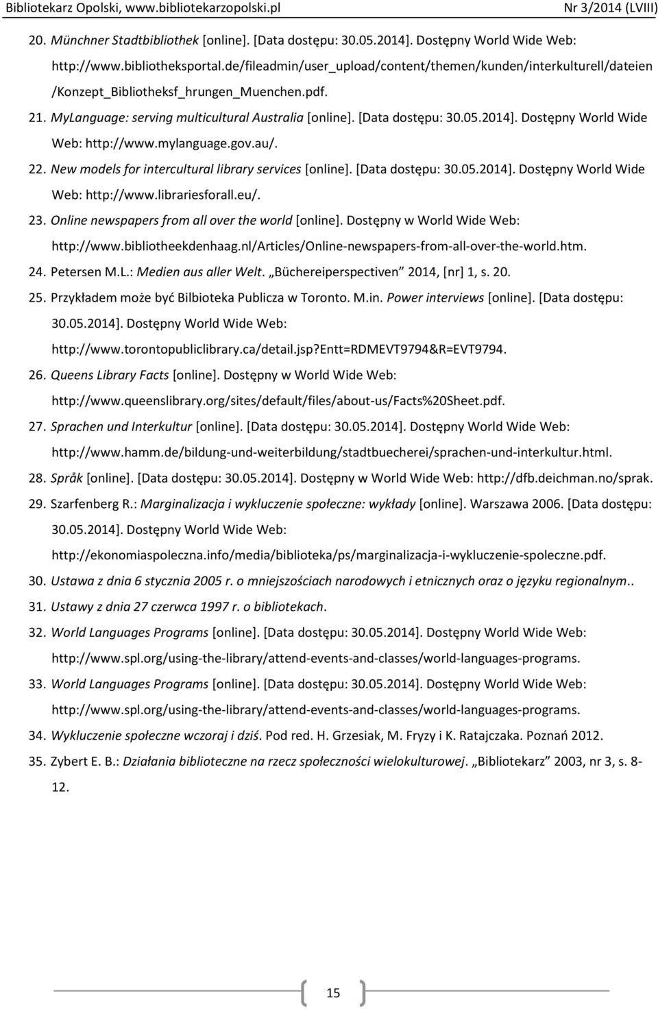 Dostępny World Wide Web: http://www.mylanguage.gov.au/. 22. New models for intercultural library services [online]. [Data dostępu: 30.05.2014]. Dostępny World Wide Web: http://www.librariesforall.eu/.