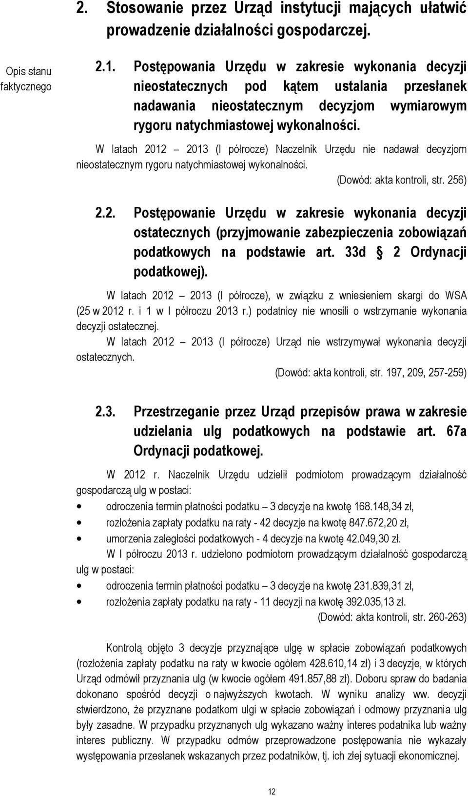 W latach 2012 2013 (I półrocze) Naczelnik Urzędu nie nadawał decyzjom nieostatecznym rygoru natychmiastowej wykonalności. (Dowód: akta kontroli, str. 256) 2.2. Postępowanie Urzędu w zakresie wykonania decyzji ostatecznych (przyjmowanie zabezpieczenia zobowiązań podatkowych na podstawie art.