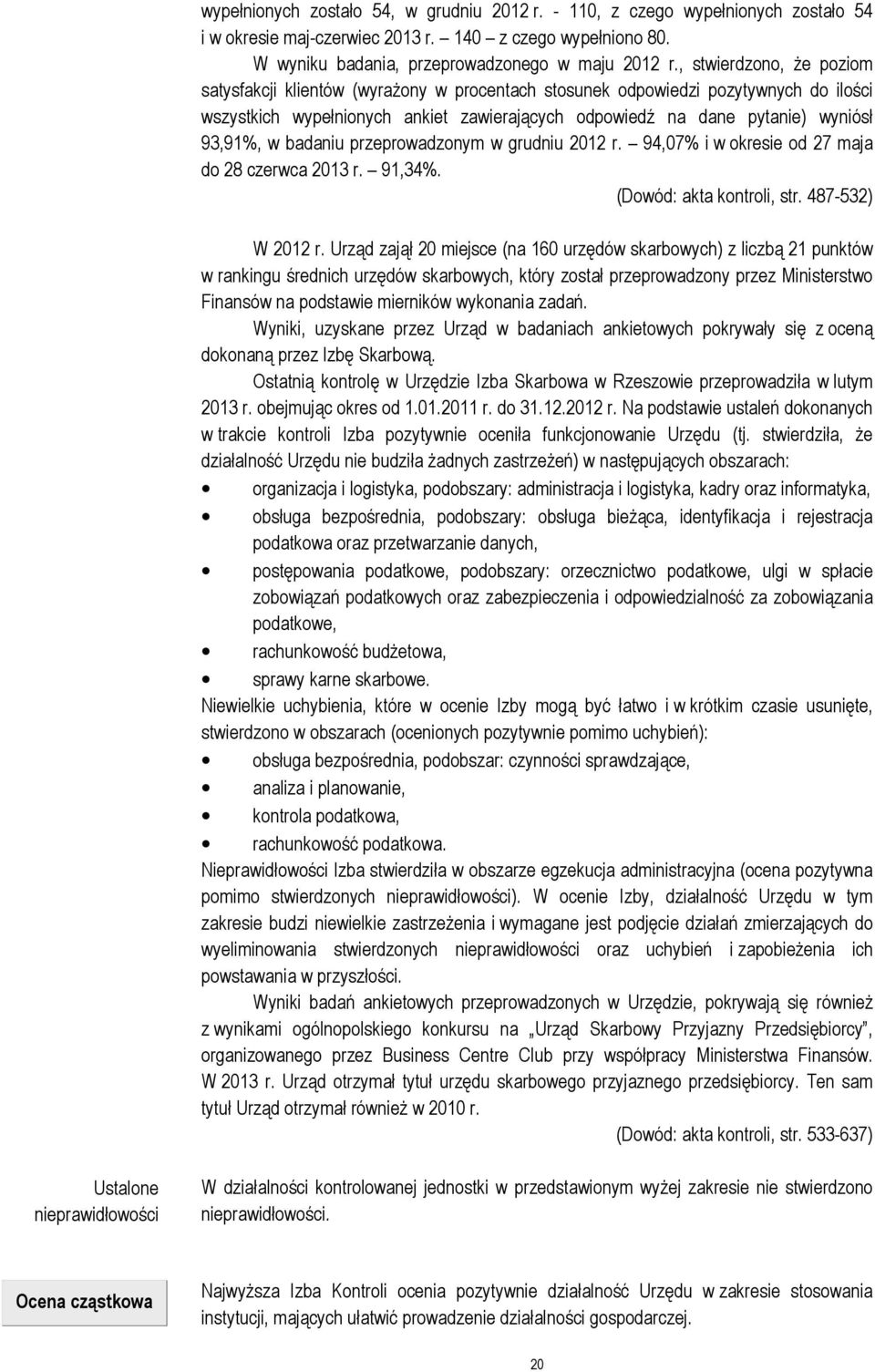 w badaniu przeprowadzonym w grudniu 2012 r. 94,07% i w okresie od 27 maja do 28 czerwca 2013 r. 91,34%. (Dowód: akta kontroli, str. 487-532) W 2012 r.