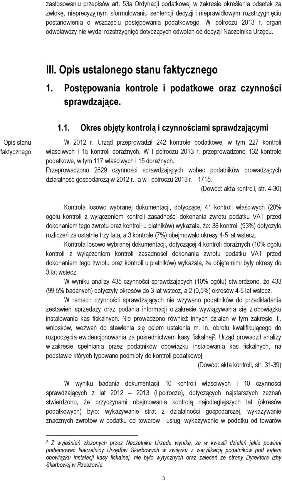 W I półroczu 2013 r. organ odwoławczy nie wydał rozstrzygnięć dotyczących odwołań od decyzji Naczelnika Urzędu. III. Opis ustalonego stanu faktycznego 1.