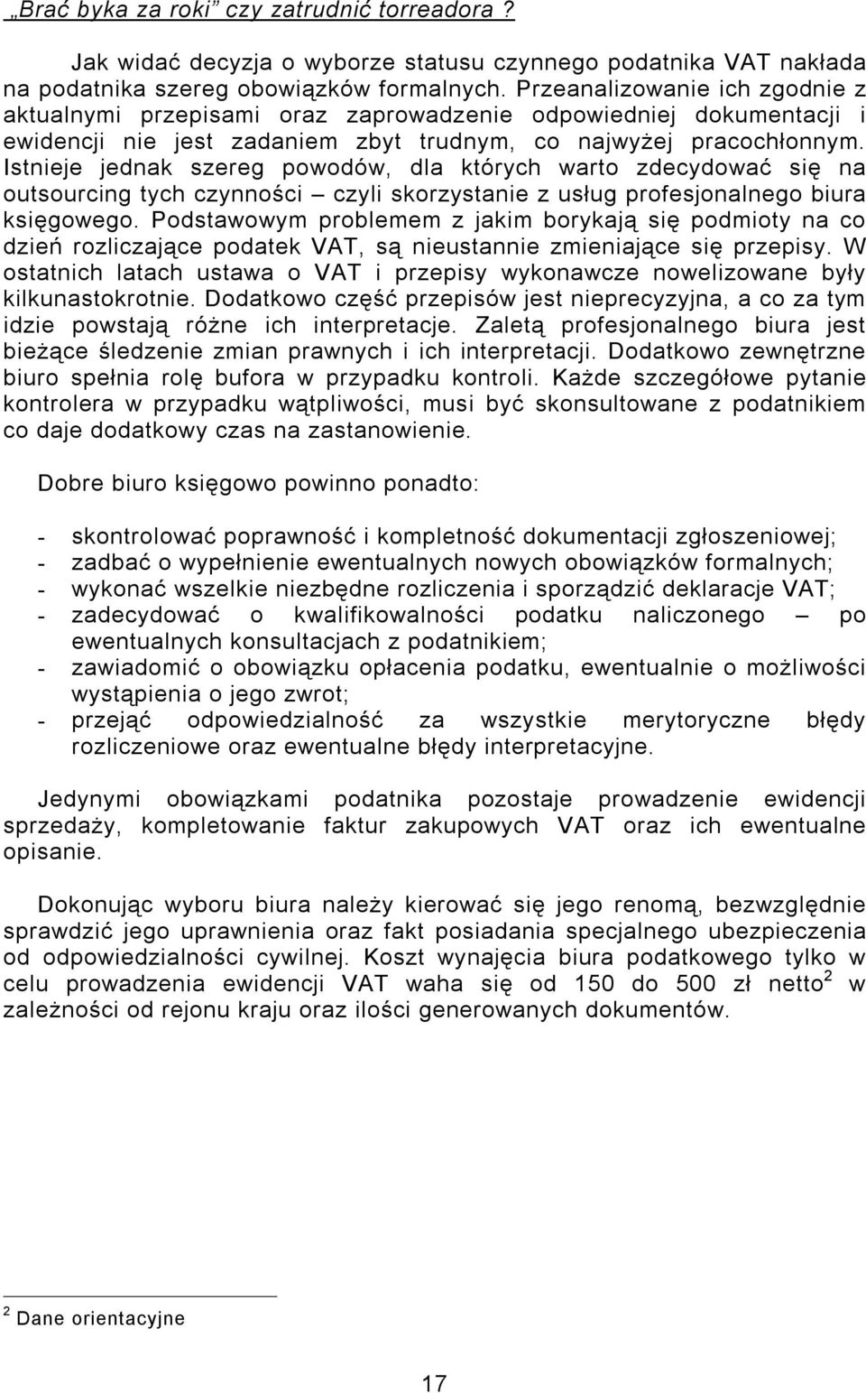 Istnieje jednak szereg powodów, dla których warto zdecydować się na outsourcing tych czynności czyli skorzystanie z usług profesjonalnego biura księgowego.