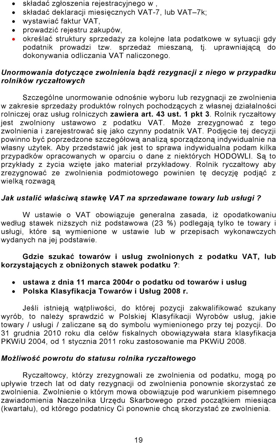 Unormowania dotyczące zwolnienia bądź rezygnacji z niego w przypadku rolników ryczałtowych Szczególne unormowanie odnośnie wyboru lub rezygnacji ze zwolnienia w zakresie sprzedaży produktów rolnych