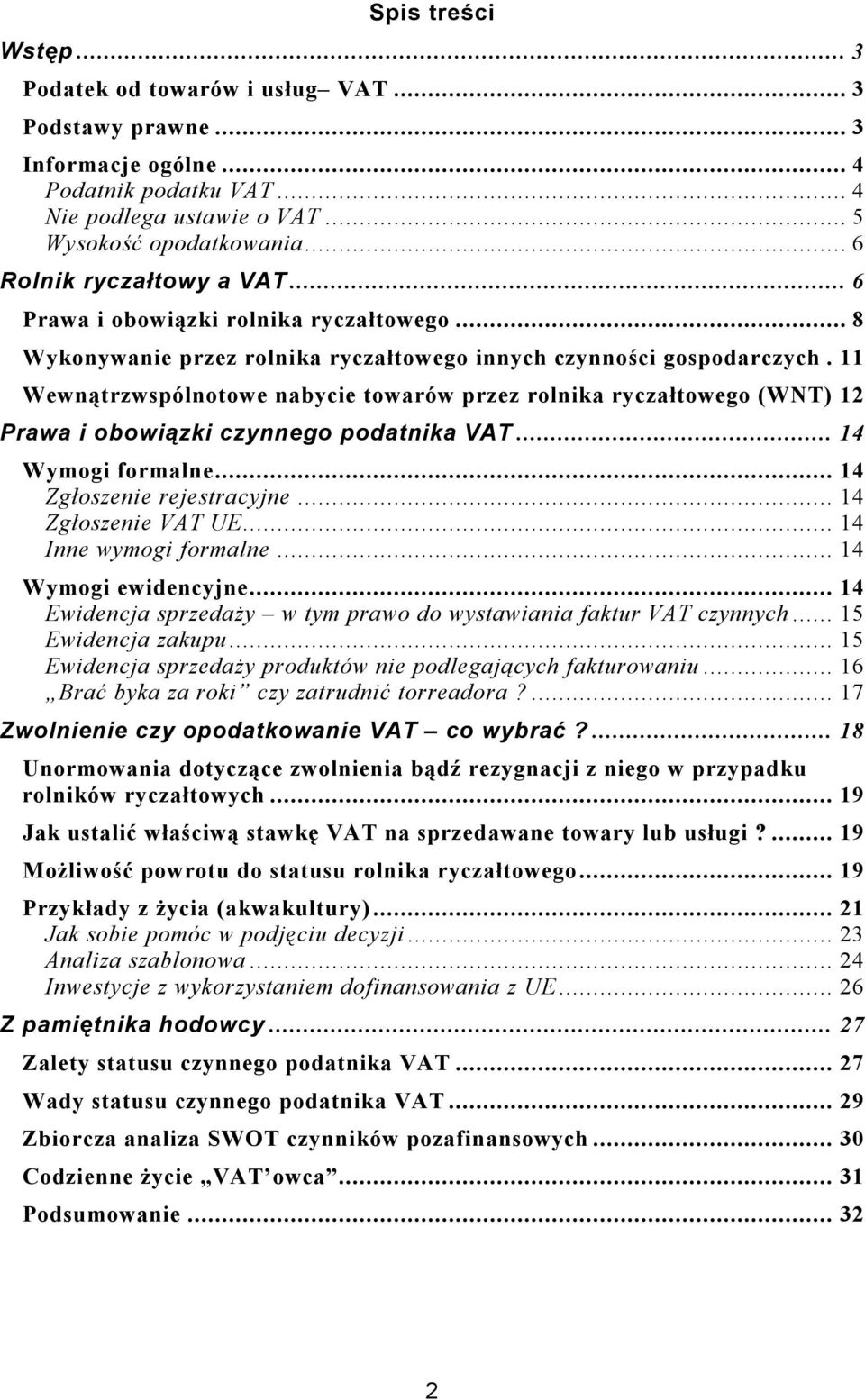 11 Wewnątrzwspólnotowe nabycie towarów przez rolnika ryczałtowego (WNT) 12 Prawa i obowiązki czynnego podatnika VAT... 14 Wymogi formalne... 14 Zgłoszenie rejestracyjne... 14 Zgłoszenie VAT UE.