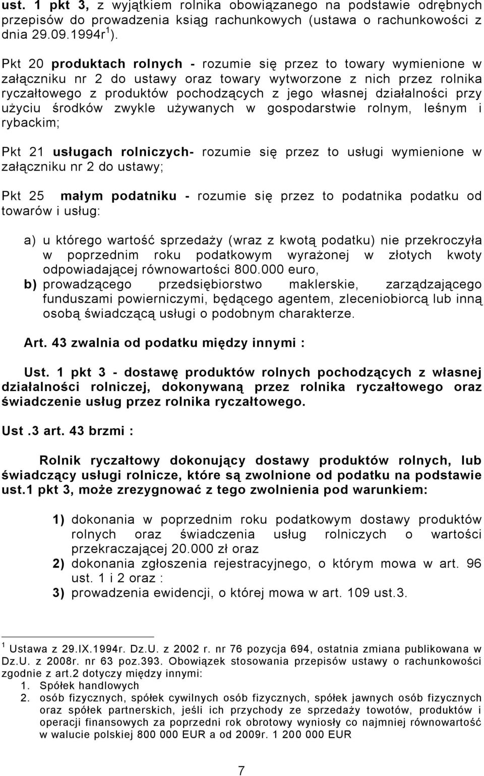 działalności przy użyciu środków zwykle używanych w gospodarstwie rolnym, leśnym i rybackim; Pkt 21 usługach rolniczych- rozumie się przez to usługi wymienione w załączniku nr 2 do ustawy; Pkt 25