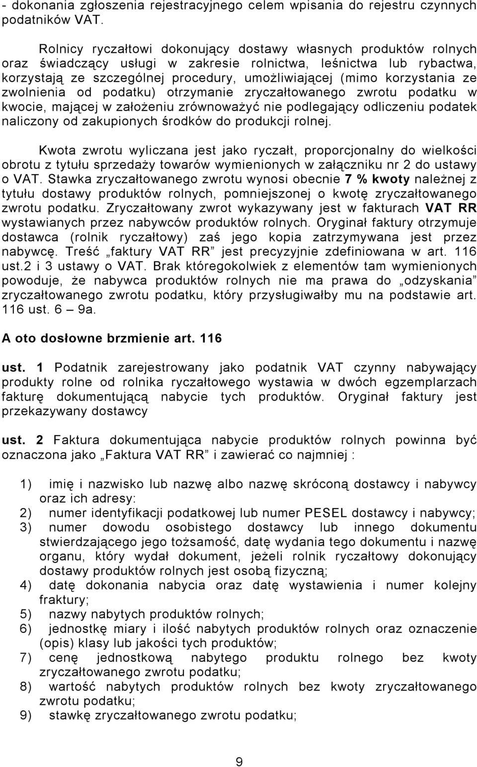 korzystania ze zwolnienia od podatku) otrzymanie zryczałtowanego zwrotu podatku w kwocie, mającej w założeniu zrównoważyć nie podlegający odliczeniu podatek naliczony od zakupionych środków do