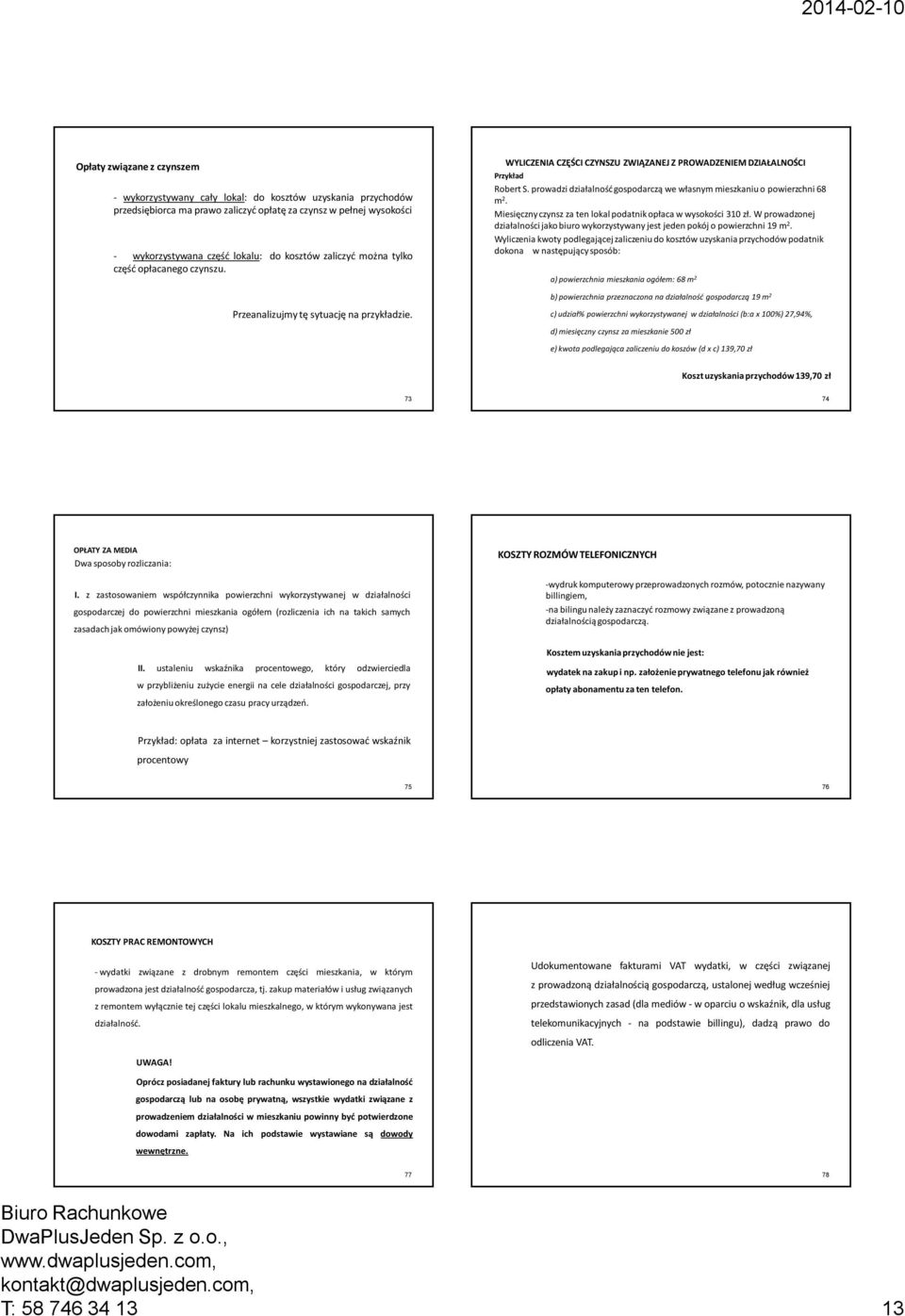 prowadzi działalność gospodarczą we własnym mieszkaniu o powierzchni 68 m 2. Miesięczny czynsz za ten lokal podatnik opłaca w wysokości 310 zł.