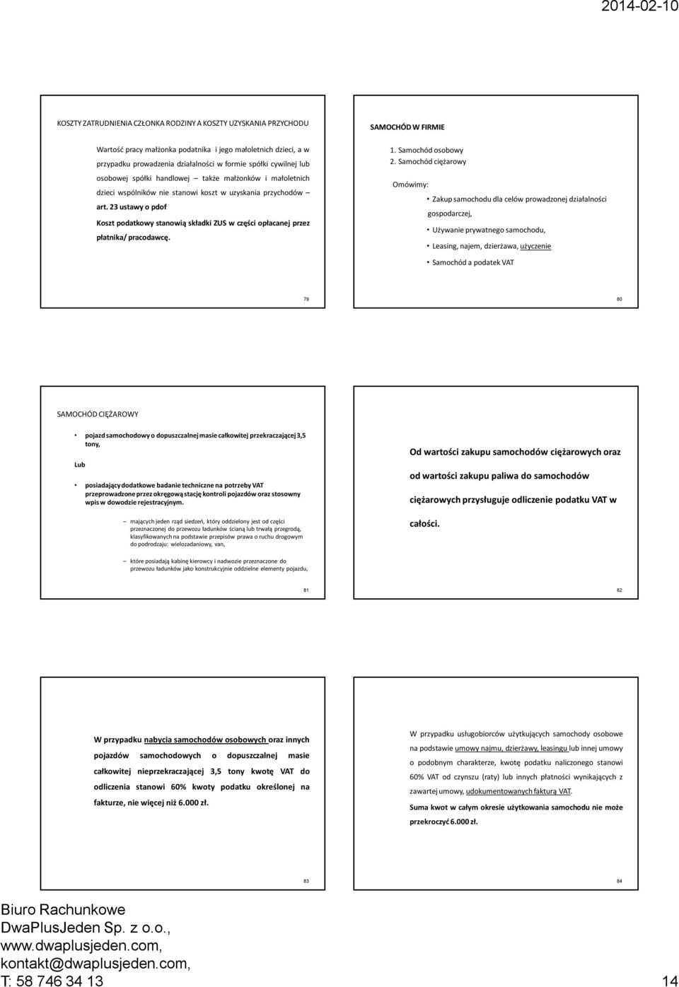 23 ustawy o pdof Koszt podatkowy stanowią składki ZUS w części opłacanej przez płatnika/ pracodawcę. SAMOCHÓD W FIRMIE 1. Samochód osobowy 2.