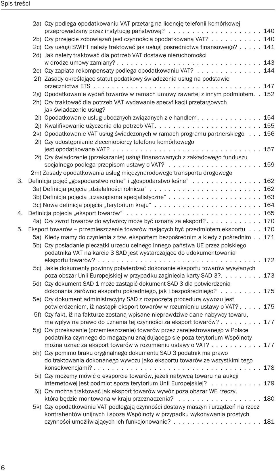 ............................... 143 2e) Czy zapłata rekompensaty podlega opodatkowaniu VAT?.............. 144 2f) Zasady określające statut podatkowy świadczenia usług na podstawie orzecznictwa ETS.