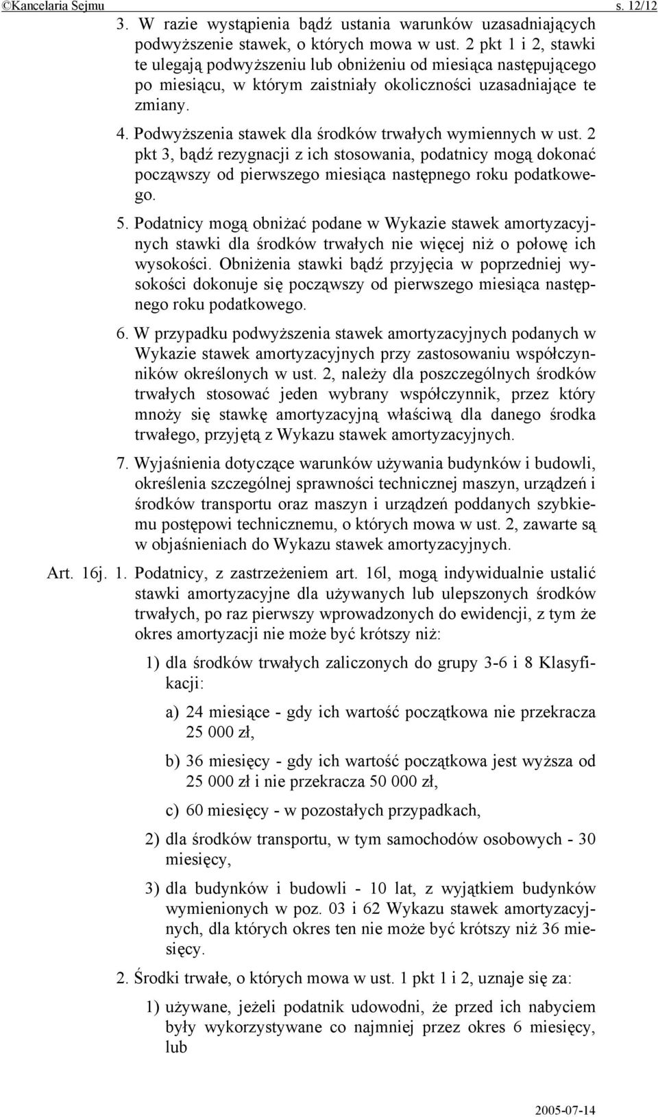 Podwyższenia stawek dla środków trwałych wymiennych w ust. 2 pkt 3, bądź rezygnacji z ich stosowania, podatnicy mogą dokonać począwszy od pierwszego miesiąca następnego roku podatkowego. 5.