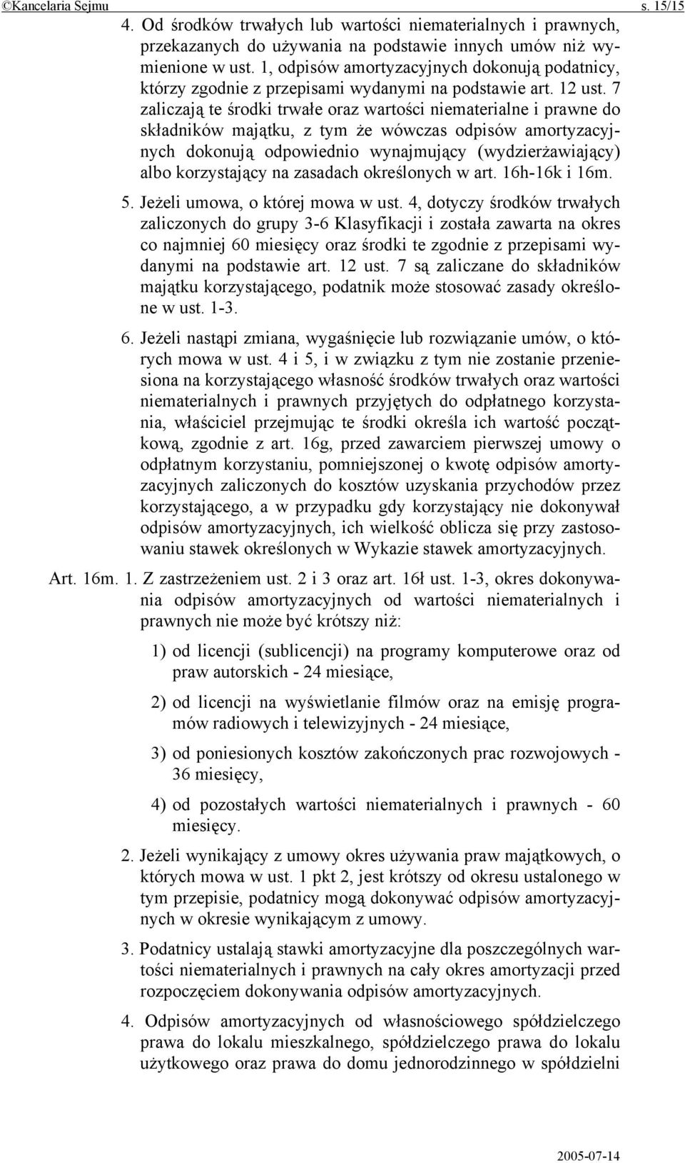 7 zaliczają te środki trwałe oraz wartości niematerialne i prawne do składników majątku, z tym że wówczas odpisów amortyzacyjnych dokonują odpowiednio wynajmujący (wydzierżawiający) albo korzystający