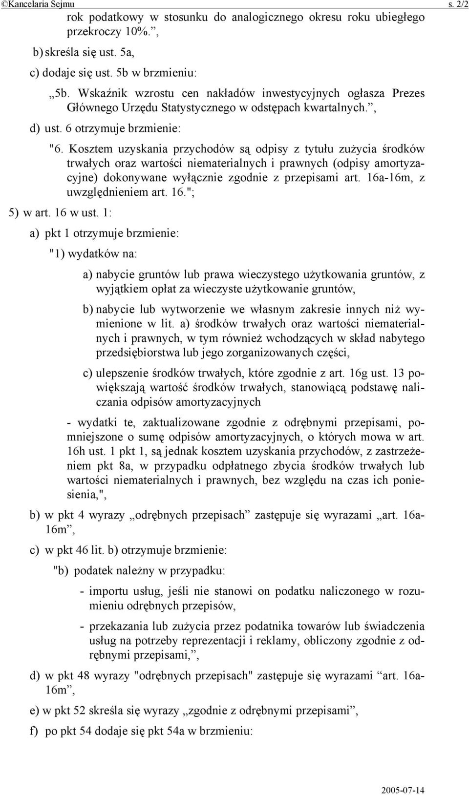 Kosztem uzyskania przychodów są odpisy z tytułu zużycia środków trwałych oraz wartości niematerialnych i prawnych (odpisy amortyzacyjne) dokonywane wyłącznie zgodnie z przepisami art.
