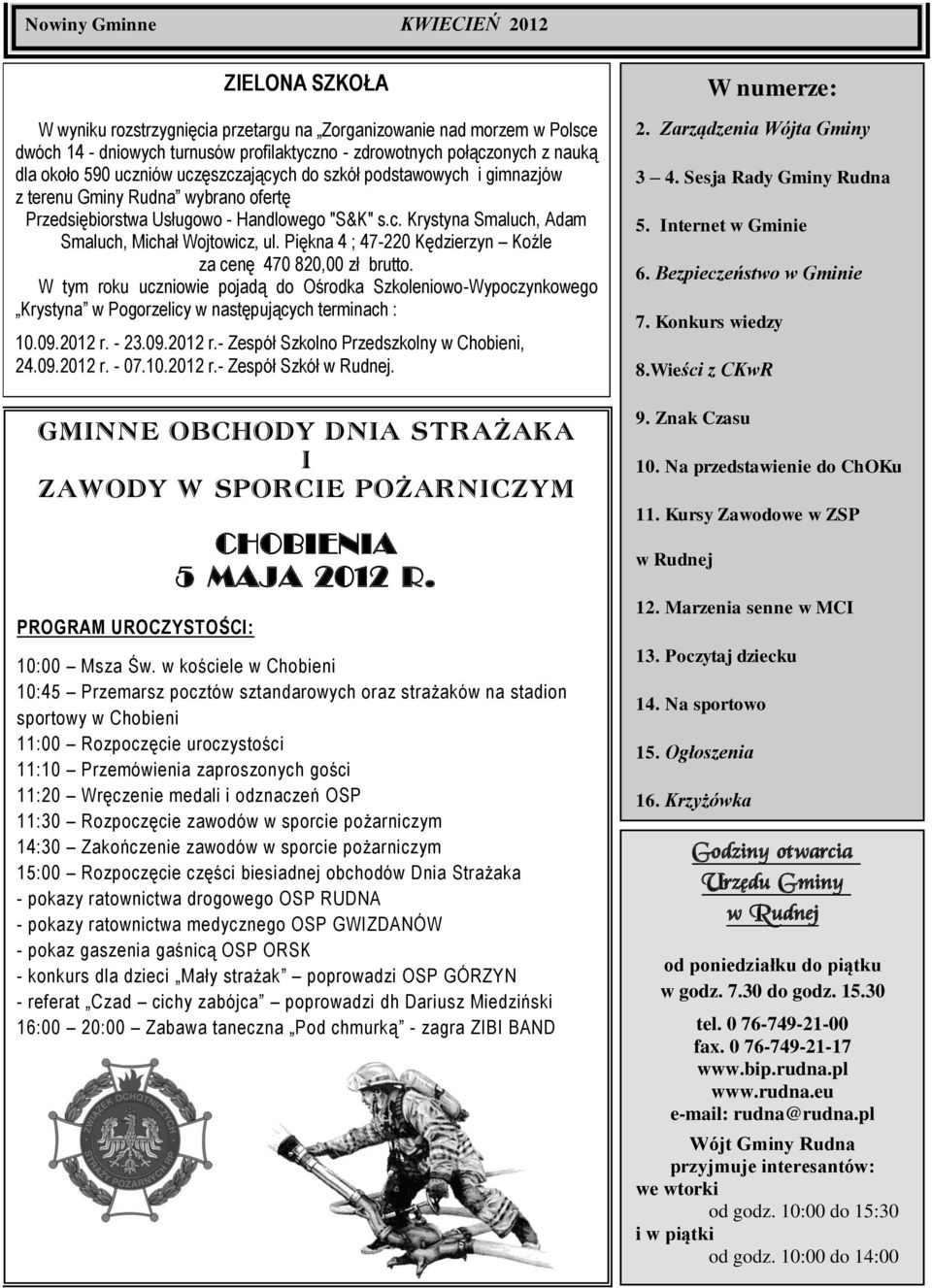 Piękna 4 ; 47-220 Kędzierzyn Koźle za cenę 470 820,00 zł brutto. W tym roku uczniowie pojadą do Ośrodka Szkoleniowo-Wypoczynkowego Krystyna w Pogorzelicy w następujących terminach : 10.09.2012 r.