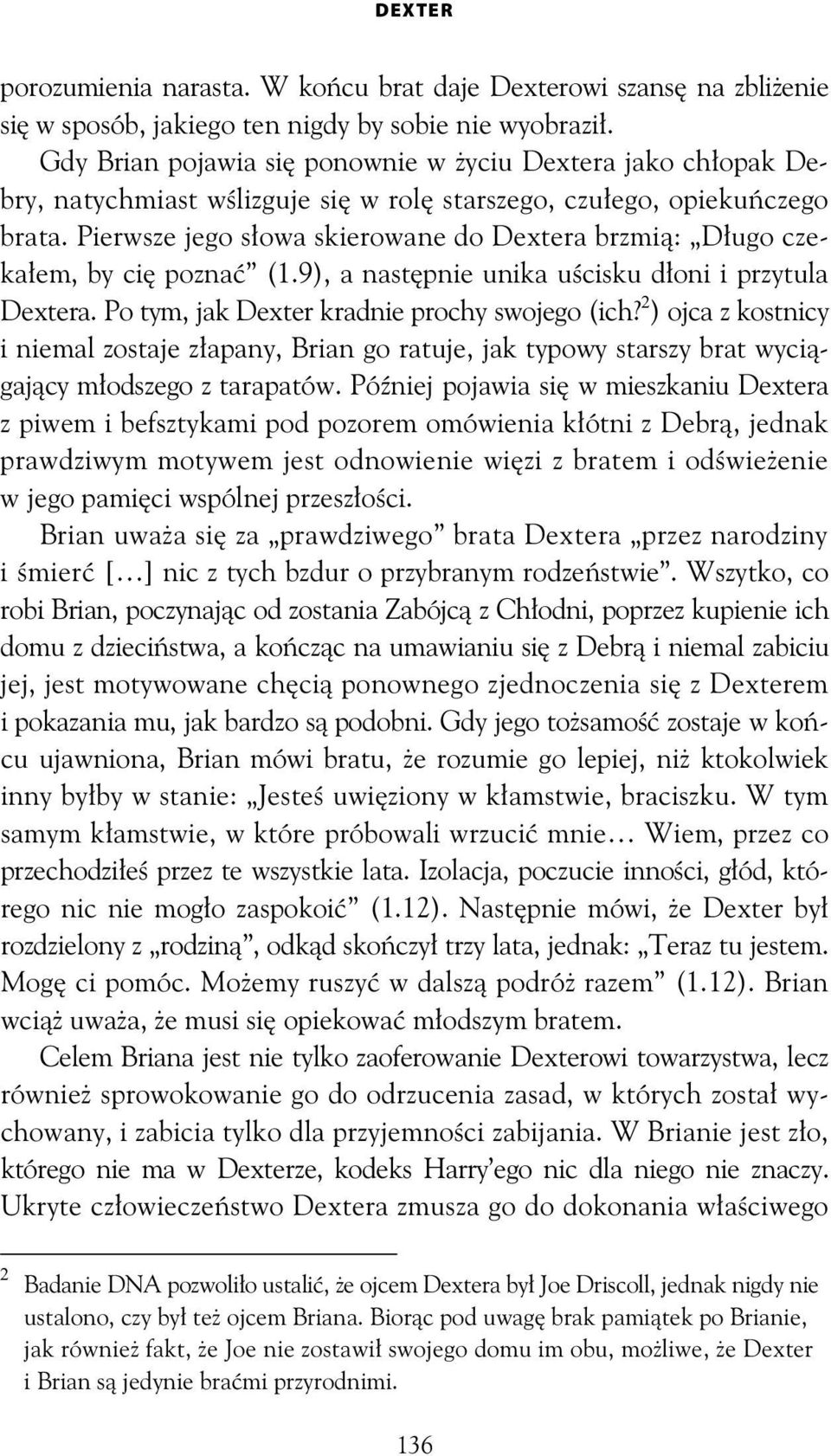 Pierwsze jego s owa skierowane do Dextera brzmi : D ugo czeka em, by ci pozna (1.9), a nast pnie unika u cisku d oni i przytula Dextera. Po tym, jak Dexter kradnie prochy swojego (ich?