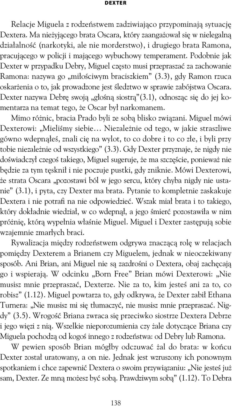 Podobnie jak Dexter w przypadku Debry, Miguel cz sto musi przeprasza za zachowanie Ramona: nazywa go mi o ciwym braciszkiem (3.