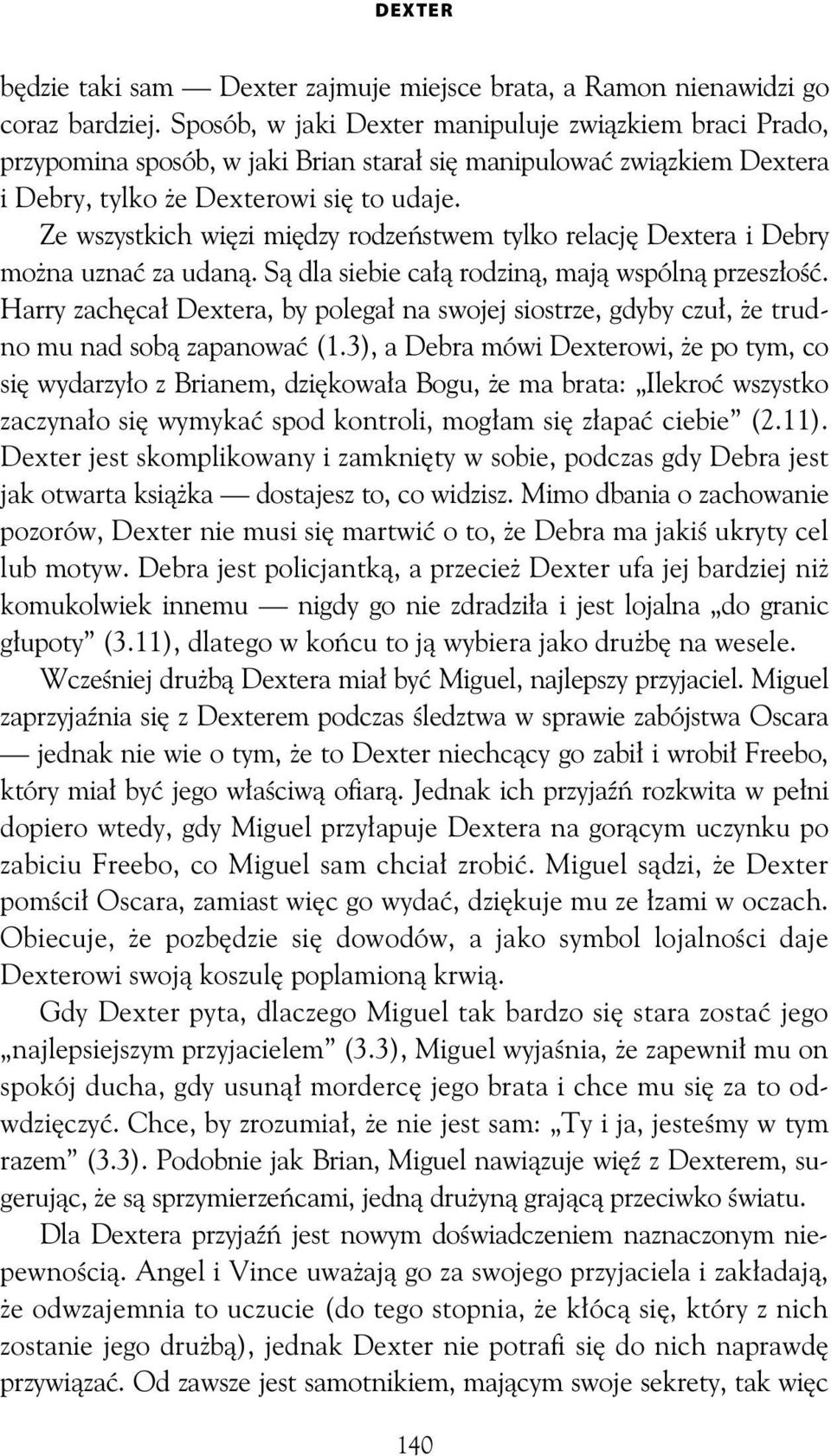 Ze wszystkich wi zi mi dzy rodze stwem tylko relacj Dextera i Debry mo na uzna za udan. S dla siebie ca rodzin, maj wspóln przesz o.