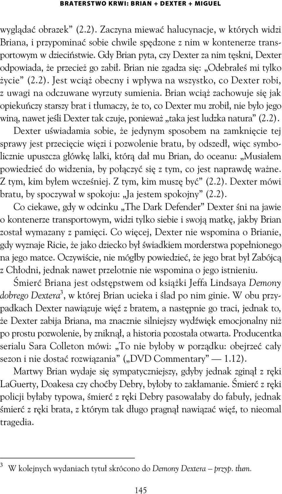 Jest wci obecny i wp ywa na wszystko, co Dexter robi, z uwagi na odczuwane wyrzuty sumienia.