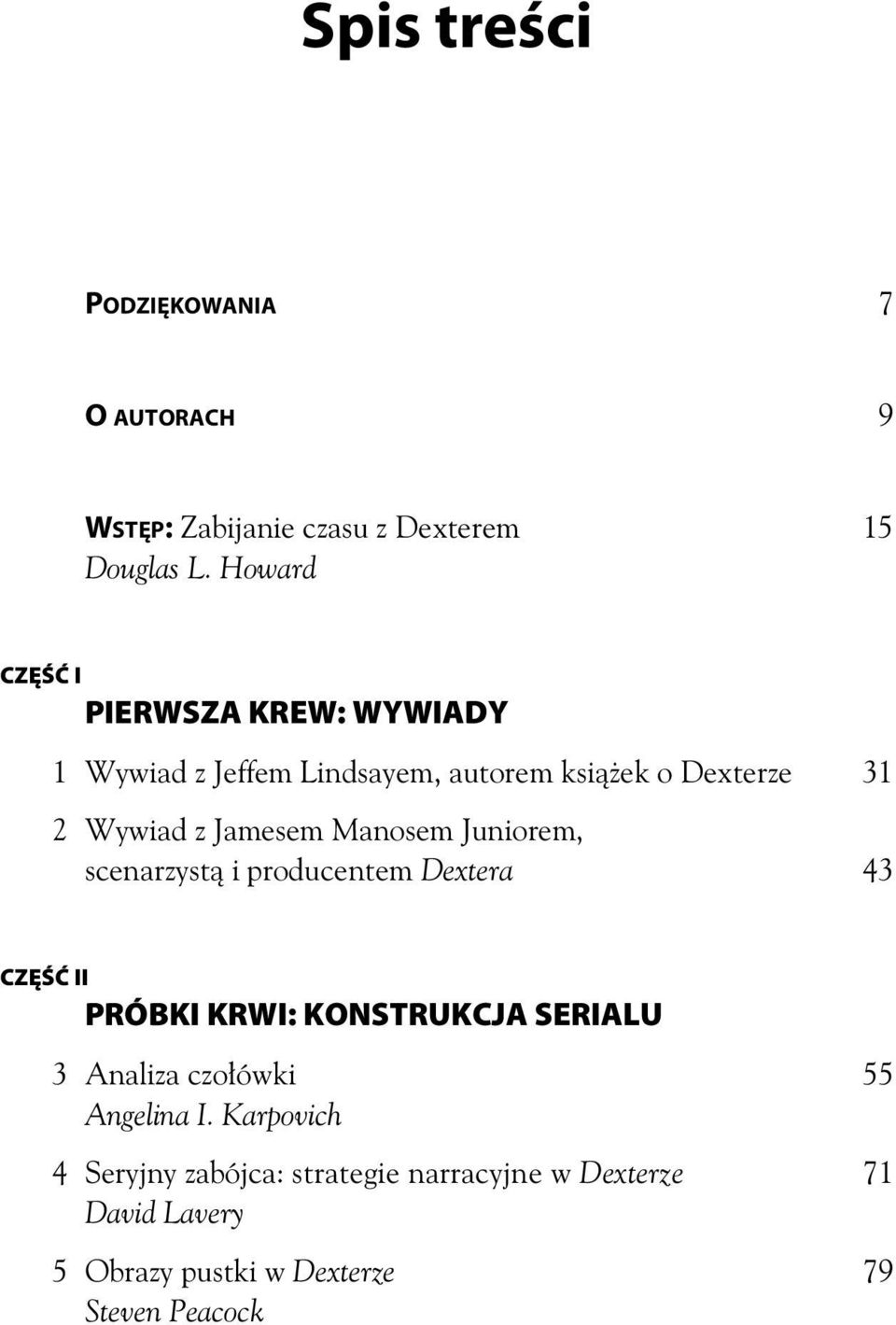 Jamesem Manosem Juniorem, scenarzyst i producentem Dextera 43 CZĘŚĆ II PRÓBKI KRWI: KONSTRUKCJA SERIALU 3 Analiza