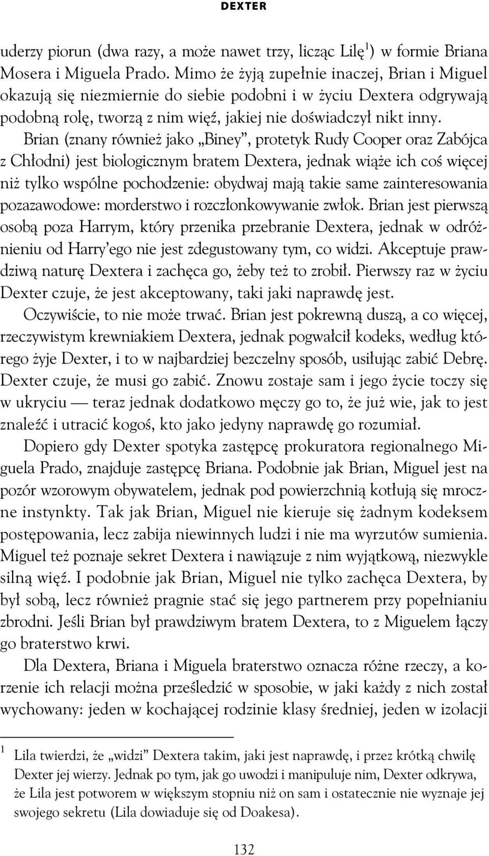 Brian (znany równie jako Biney, protetyk Rudy Cooper oraz Zabójca z Ch odni) jest biologicznym bratem Dextera, jednak wi e ich co wi cej ni tylko wspólne pochodzenie: obydwaj maj takie same