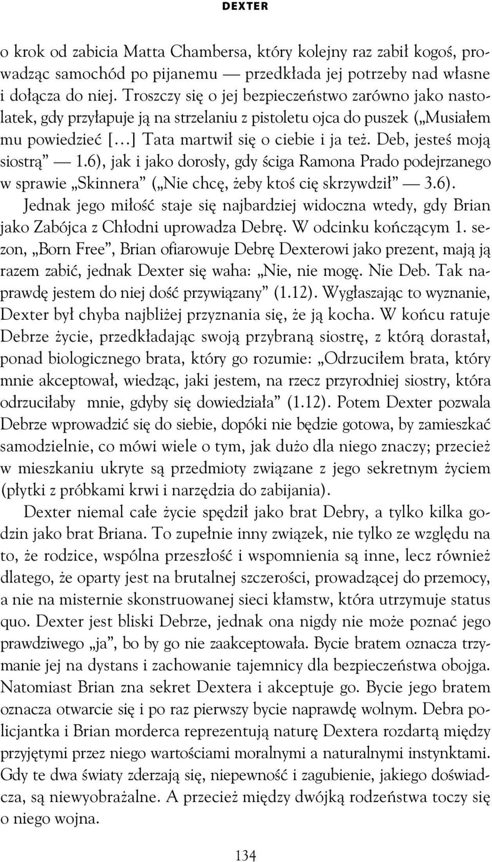 Deb, jeste moj siostr 1.6), jak i jako doros y, gdy ciga Ramona Prado podejrzanego w sprawie Skinnera ( Nie chc, eby kto ci skrzywdzi 3.6). Jednak jego mi o staje si najbardziej widoczna wtedy, gdy Brian jako Zabójca z Ch odni uprowadza Debr.