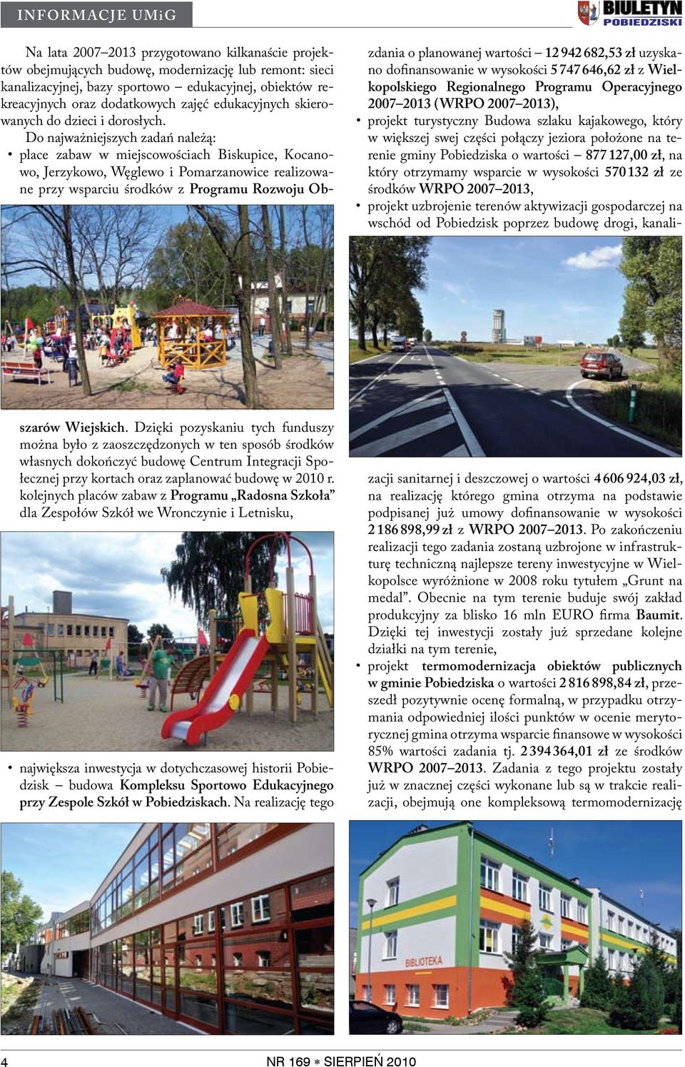 Do najważniejszych zadań należą: place zabaw w miejscowościach Biskupice, Kocanowo, Jerzykowo, Węglewo i Pomarzanowice realizowane przy wsparciu środków z Programu Rozwoju Obszarów Wiejskich.