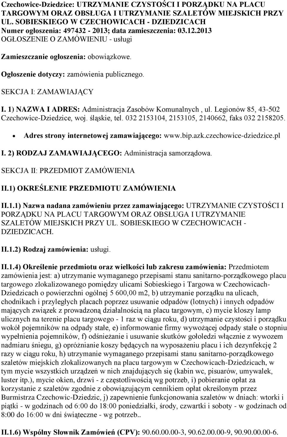 Ogłoszenie dotyczy: zamówienia publicznego. SEKCJA I: ZAMAWIAJĄCY I. 1) NAZWA I ADRES: Administracja Zasobów Komunalnych, ul. Legionów 85, 43-502 Czechowice-Dziedzice, woj. śląskie, tel.