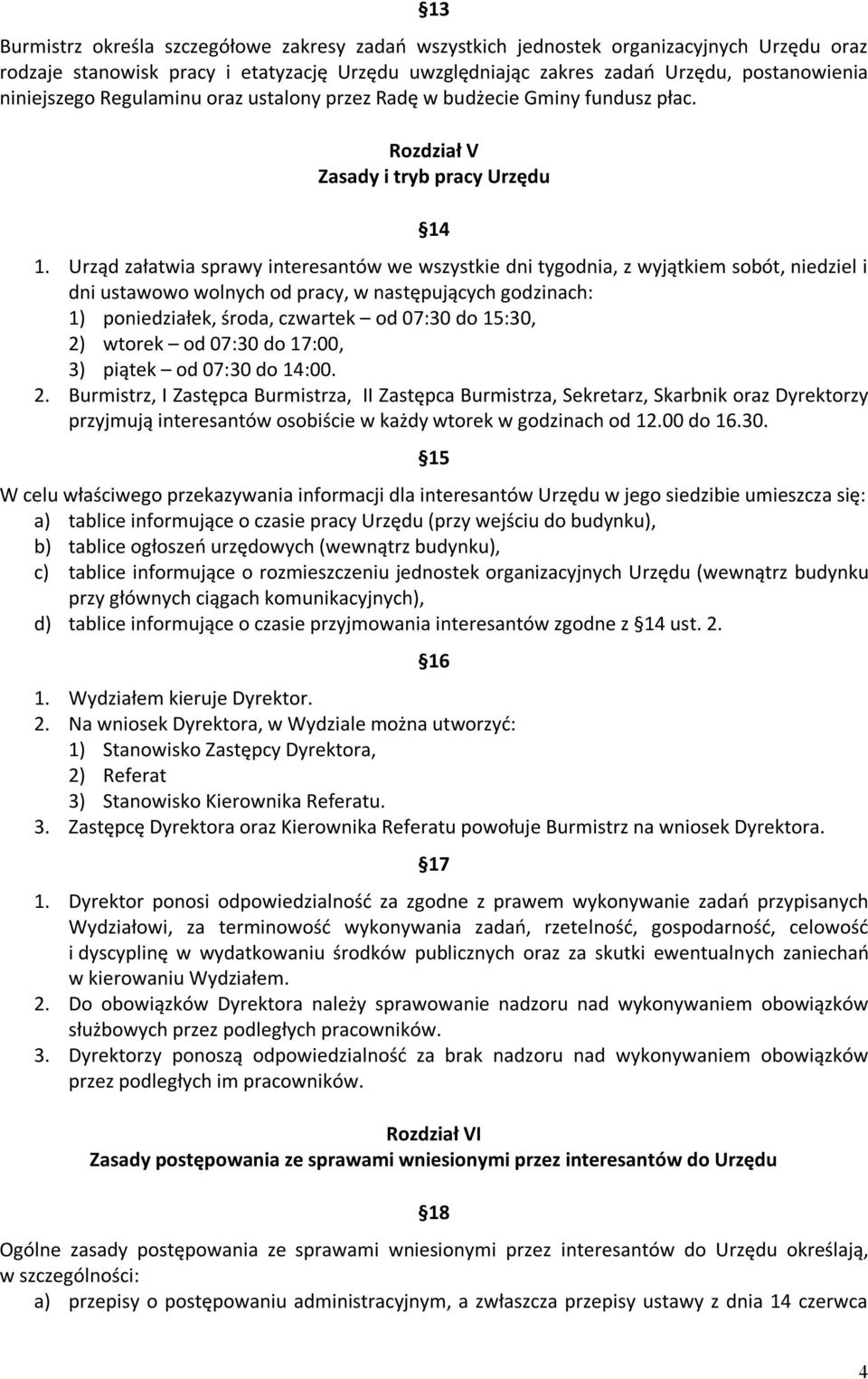 Urząd załatwia sprawy interesantów we wszystkie dni tygodnia, z wyjątkiem sobót, niedziel i dni ustawowo wolnych od pracy, w następujących godzinach: 1) poniedziałek, środa, czwartek od 07:30 do