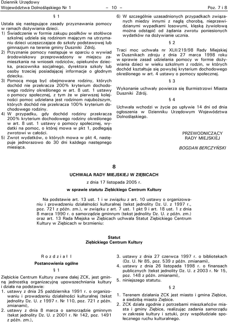 2) Przyznanie pomocy następuje w oparciu o wywiad środowiskowy przeprowadzony w miejscu zamieszkania na wniosek rodziców, opiekunów dziecka, pracownika socjalnego, dyrektora szkoły lub osoby trzeciej