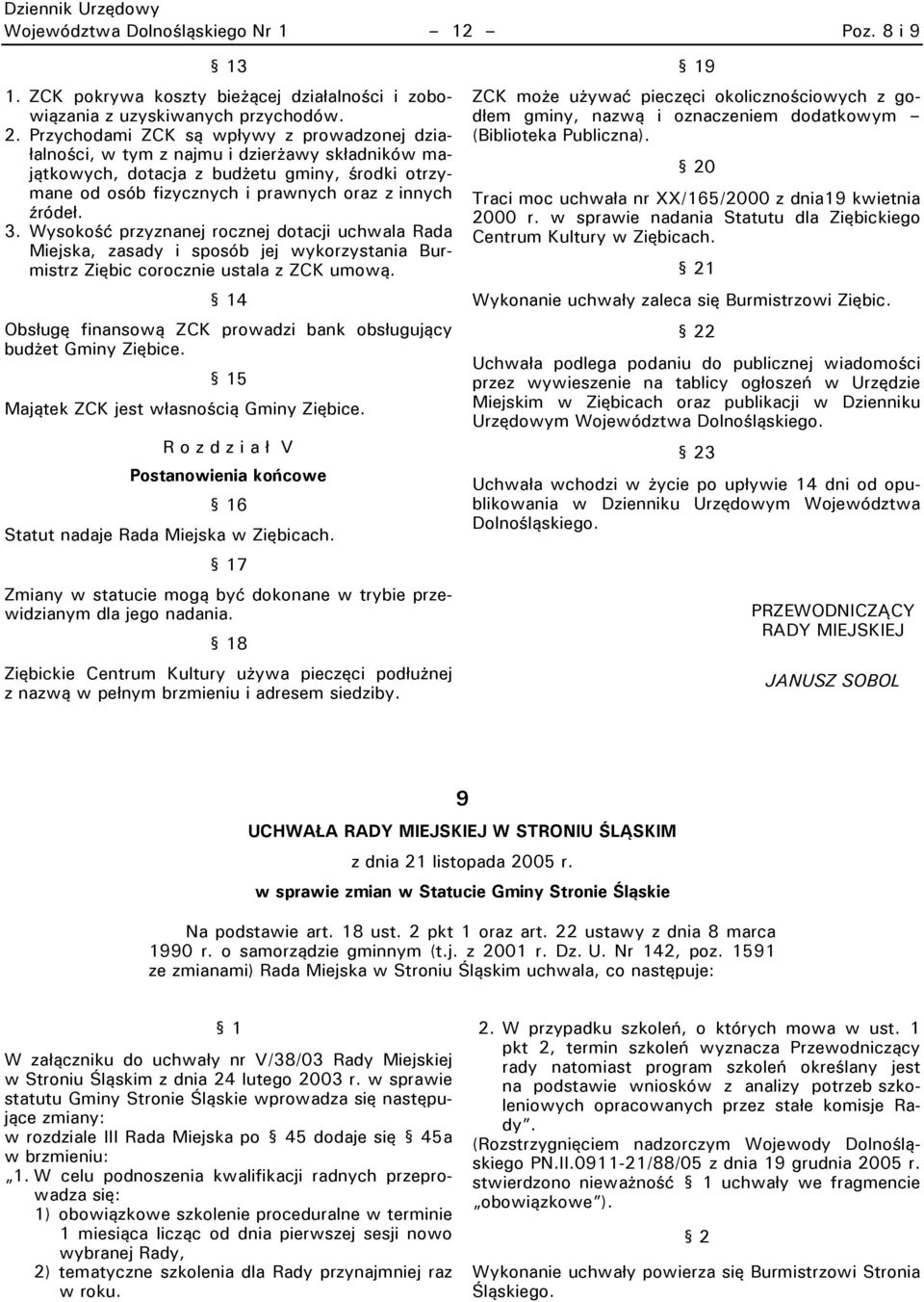 Wysokość przyznanej rocznej dotacji uchwala Rada Miejska, zasady i sposób jej wykorzystania Burmistrz Ziębic corocznie ustala z ZCK umową.