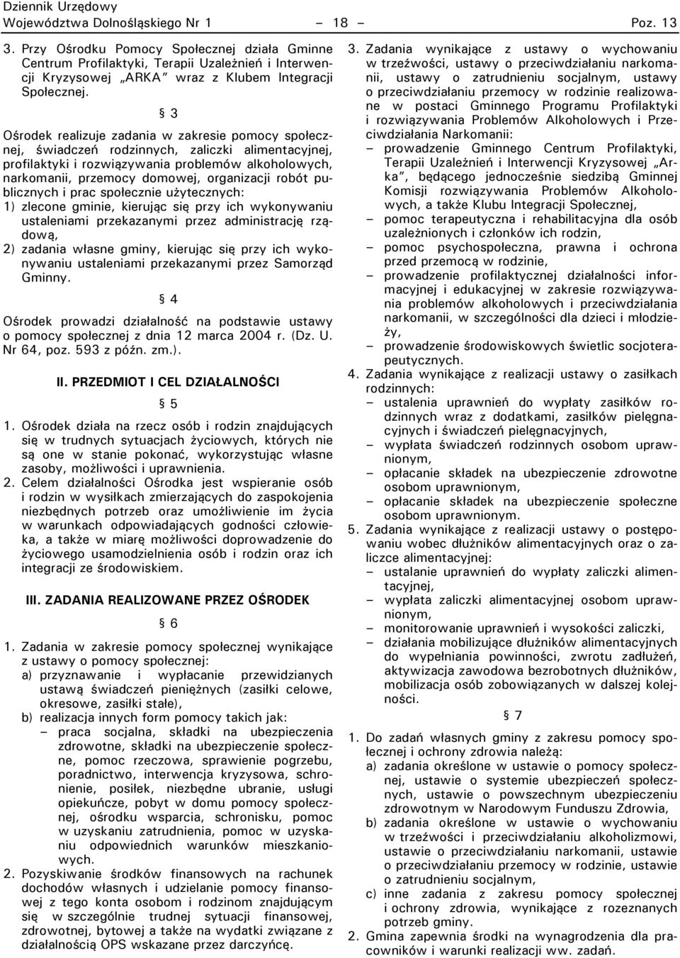 robót publicznych i prac społecznie użytecznych: 1) zlecone gminie, kierując się przy ich wykonywaniu ustaleniami przekazanymi przez administrację rządową, 2) zadania własne gminy, kierując się przy