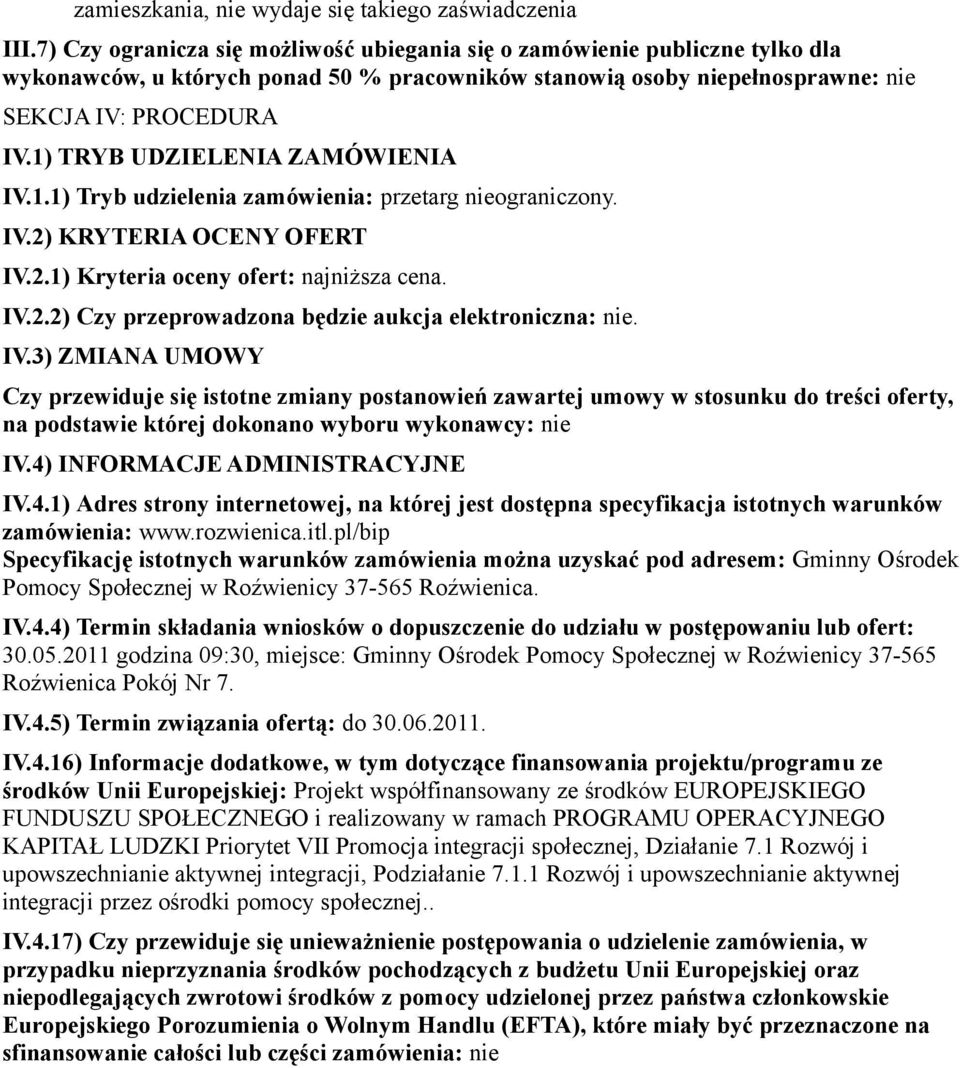 1) TRYB UDZIELENIA ZAMÓWIENIA IV.1.1) Tryb udzielenia zamówienia: przetarg nieograniczony. IV.2) KRYTERIA OCENY OFERT IV.2.1) Kryteria oceny ofert: najniższa cena. IV.2.2) Czy przeprowadzona będzie aukcja elektroniczna: nie.