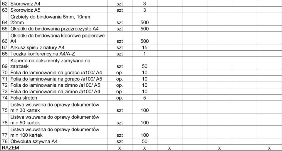 10 71 Folia do laminowania na gorąco /a100/ A5 op. 10 72 Folia do laminowania na zimno /a100/ A5 op. 10 73 Folia do laminowania na zimno /a100/ A4 op. 10 74 Folia stretch op.