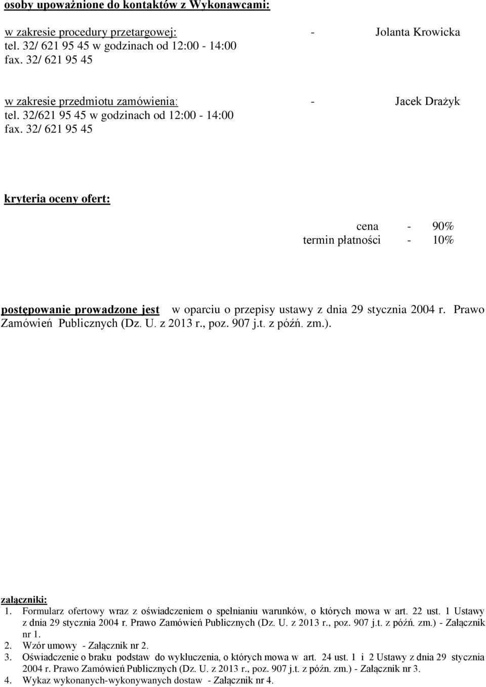 32/ 621 95 45 - Jacek Drażyk kryteria oceny ofert: cena - 90% termin płatności - 10% postępowanie prowadzone jest w oparciu o przepisy ustawy z dnia 29 stycznia 2004 r. Prawo Zamówień Publicznych (Dz.