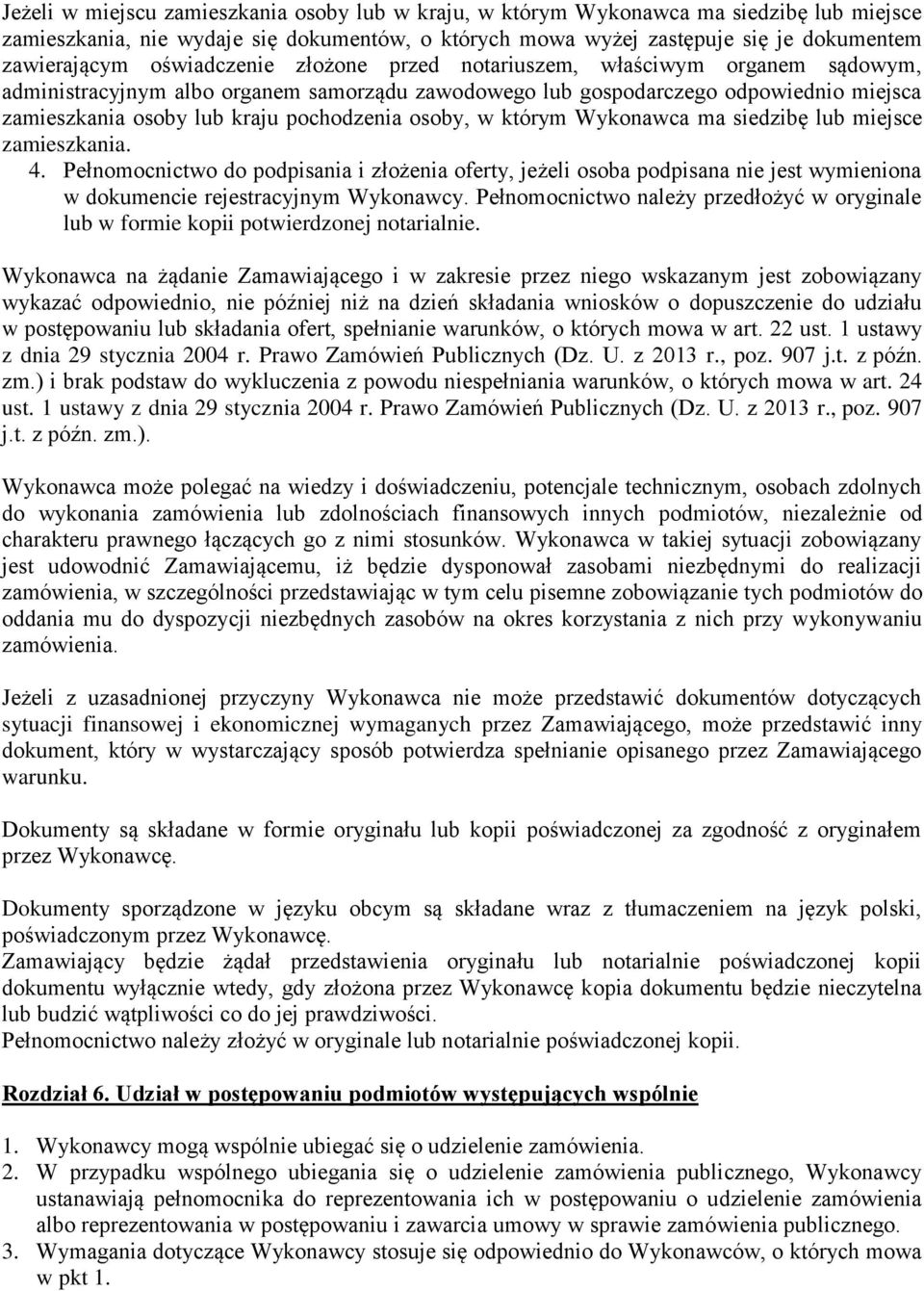 osoby, w którym Wykonawca ma siedzibę lub miejsce zamieszkania. 4. Pełnomocnictwo do podpisania i złożenia oferty, jeżeli osoba podpisana nie jest wymieniona w dokumencie rejestracyjnym Wykonawcy.