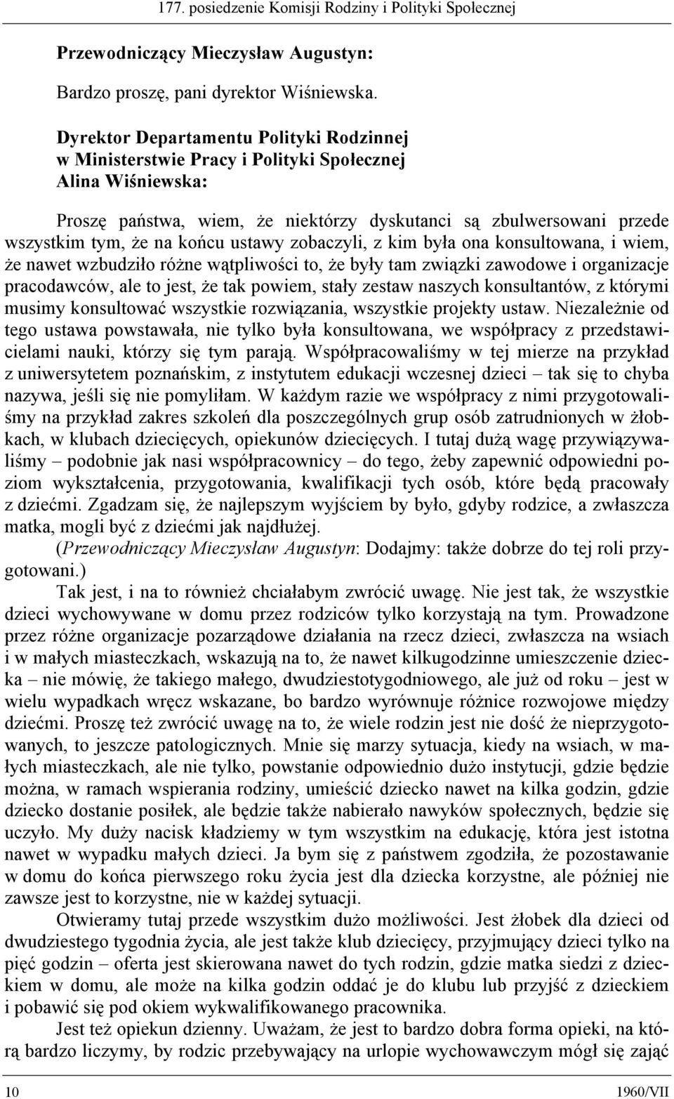 ustawy zobaczyli, z kim była ona konsultowana, i wiem, że nawet wzbudziło różne wątpliwości to, że były tam związki zawodowe i organizacje pracodawców, ale to jest, że tak powiem, stały zestaw