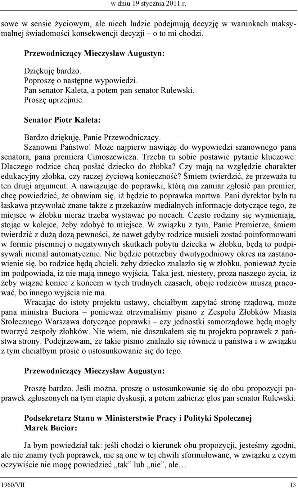 Może najpierw nawiążę do wypowiedzi szanownego pana senatora, pana premiera Cimoszewicza. Trzeba tu sobie postawić pytanie kluczowe: Dlaczego rodzice chcą posłać dziecko do żłobka?