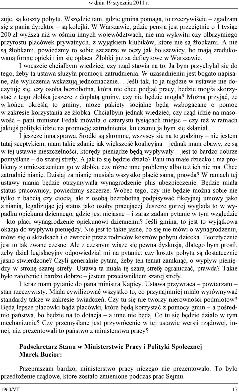 żłobkami. A nie są żłobkami, powiedzmy to sobie szczerze w oczy jak bolszewicy, bo mają zredukowaną formę opieki i im się opłaca. Żłobki już są deficytowe w Warszawie.