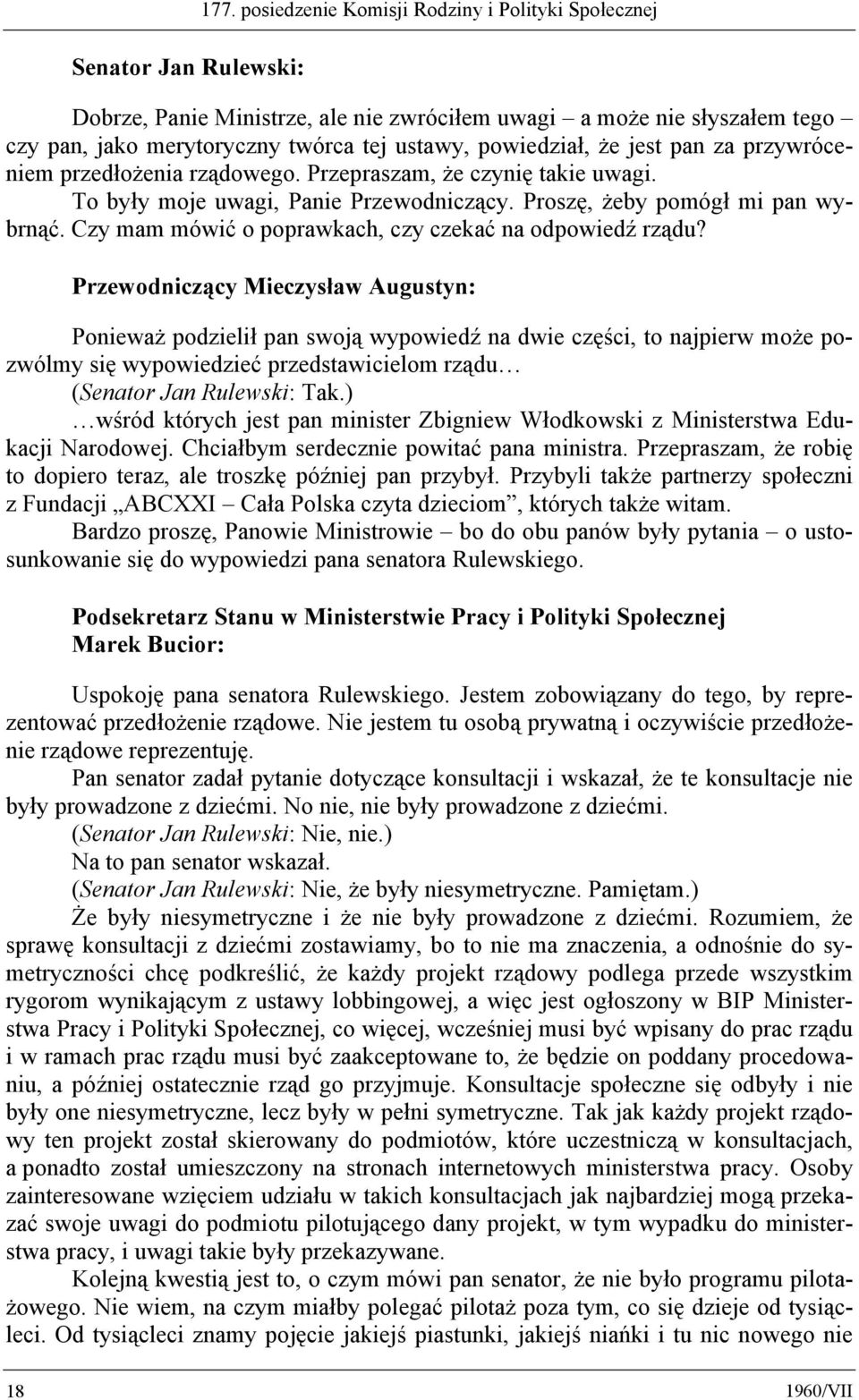 przywróceniem przedłożenia rządowego. Przepraszam, że czynię takie uwagi. To były moje uwagi, Panie Przewodniczący. Proszę, żeby pomógł mi pan wybrnąć.