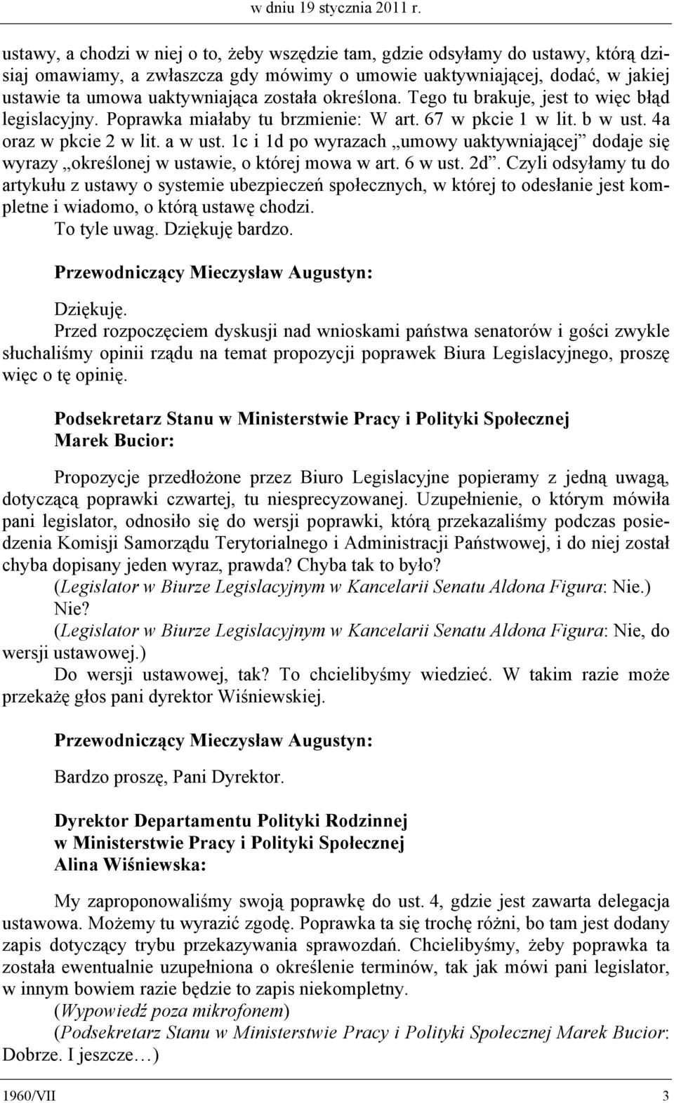 została określona. Tego tu brakuje, jest to więc błąd legislacyjny. Poprawka miałaby tu brzmienie: W art. 67 w pkcie 1 w lit. b w ust. 4a oraz w pkcie 2 w lit. a w ust.