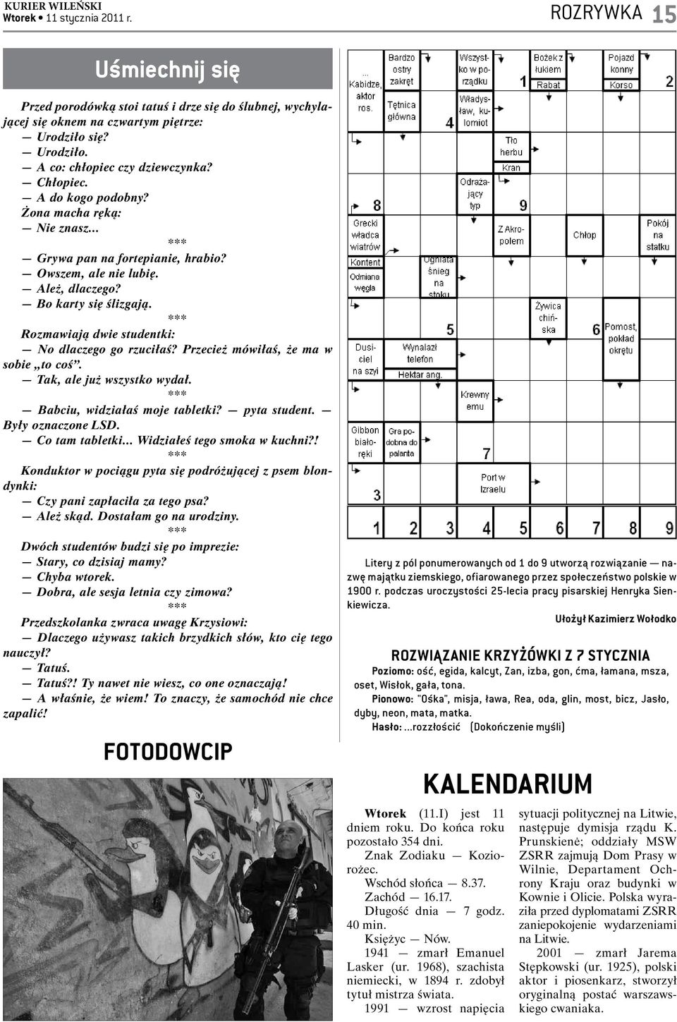 *** Rozmawiają dwie studentki: No dlaczego go rzuciłaś? Przecież mówiłaś, że ma w sobie to coś. Tak, ale już wszystko wydał. *** Babciu, widziałaś moje tabletki? pyta student. Były oznaczone LSD.